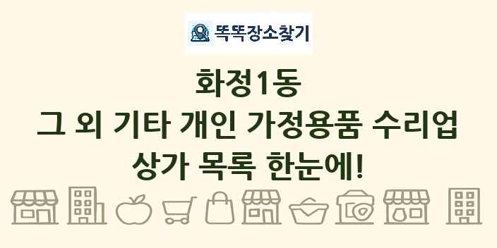 화정1동 그 외 기타 개인 가정용품 수리업 상가 목록 및 정보