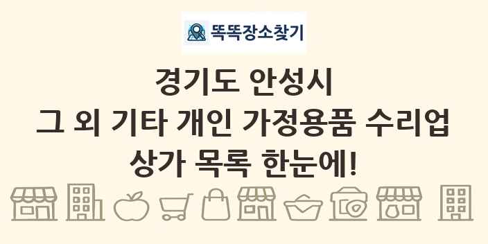 경기도 안성시 그 외 기타 개인 가정용품 수리업 상가 목록 및 정보