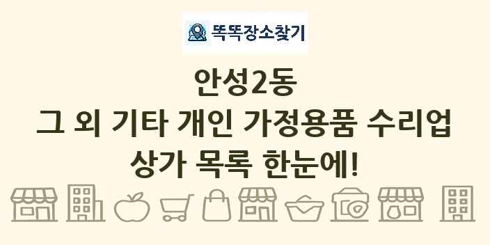 안성2동 그 외 기타 개인 가정용품 수리업 상가 목록 및 정보