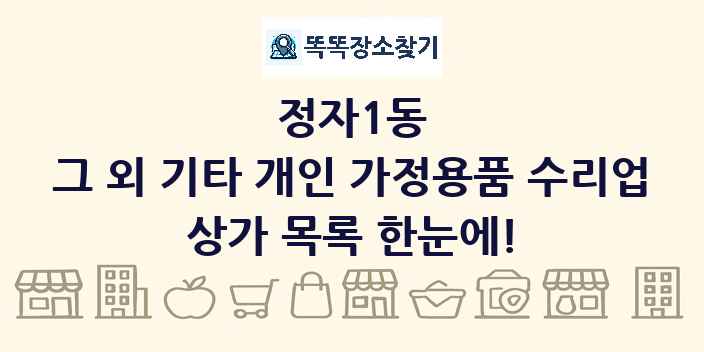 정자1동 그 외 기타 개인 가정용품 수리업 상가 목록 및 정보
