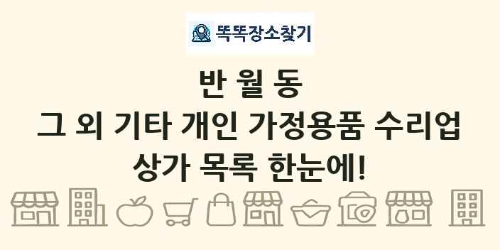 반월동 그 외 기타 개인 가정용품 수리업 상가 목록 및 정보