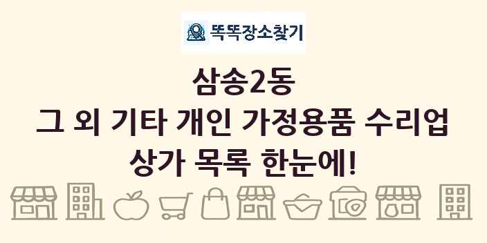 삼송2동 그 외 기타 개인 가정용품 수리업 상가 목록 및 정보
