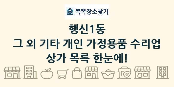 행신1동 그 외 기타 개인 가정용품 수리업 상가 목록 및 정보