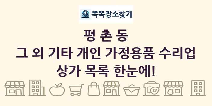 평촌동 그 외 기타 개인 가정용품 수리업 상가 목록 및 정보
