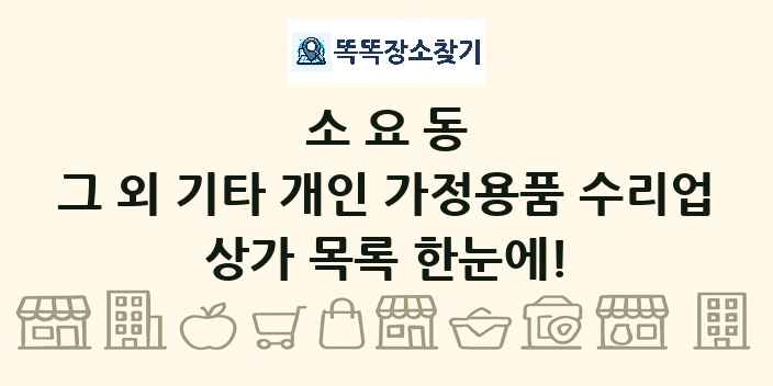 소요동 그 외 기타 개인 가정용품 수리업 상가 목록 및 정보