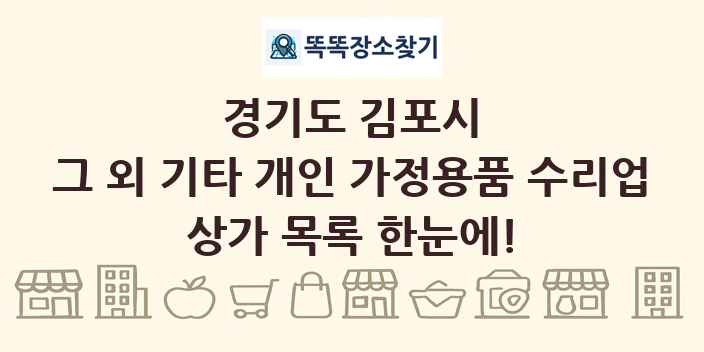 경기도 김포시 그 외 기타 개인 가정용품 수리업 상가 목록 및 정보