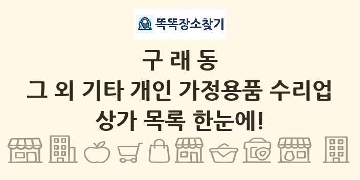 구래동 그 외 기타 개인 가정용품 수리업 상가 목록 및 정보