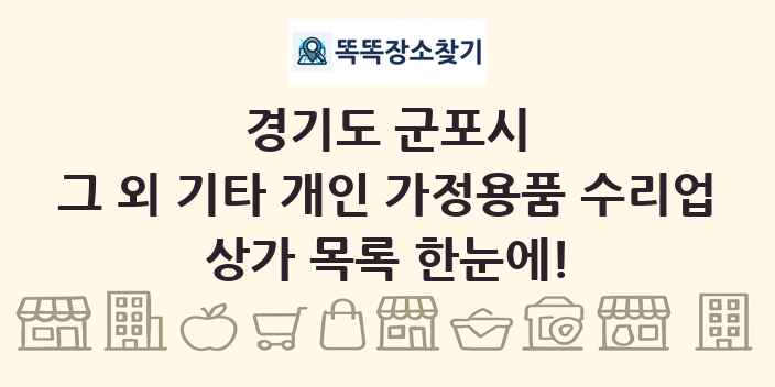 경기도 군포시 그 외 기타 개인 가정용품 수리업 상가 목록 및 정보