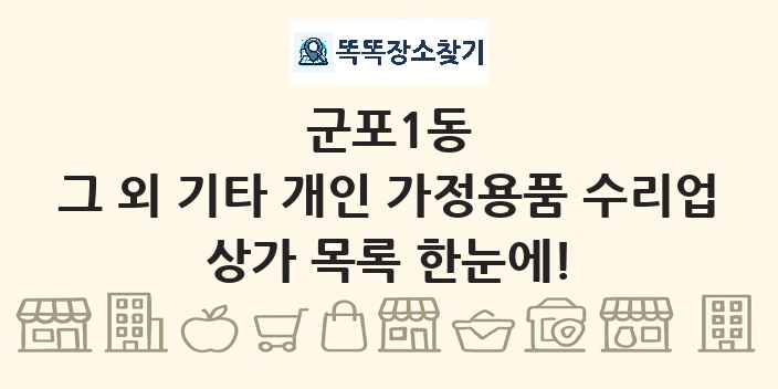 군포1동 그 외 기타 개인 가정용품 수리업 상가 목록 및 정보