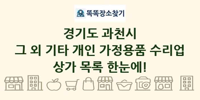 경기도 과천시 그 외 기타 개인 가정용품 수리업 상가 목록 및 정보