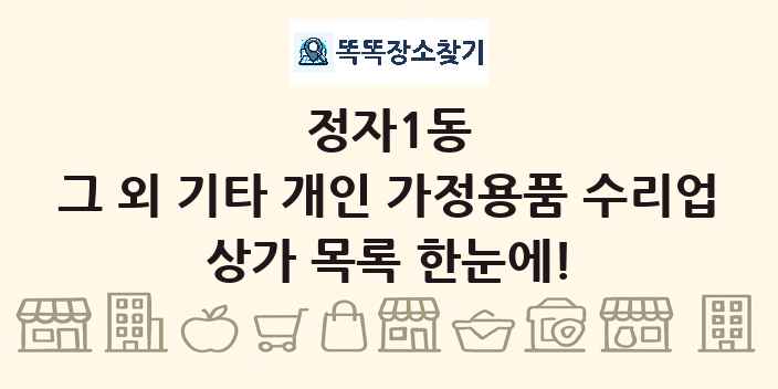 정자1동 그 외 기타 개인 가정용품 수리업 상가 목록 및 정보