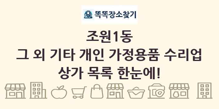 조원1동 그 외 기타 개인 가정용품 수리업 상가 목록 및 정보