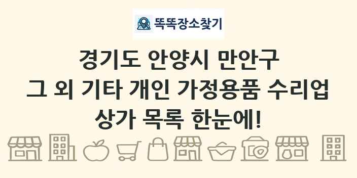 경기도 안양시 만안구 그 외 기타 개인 가정용품 수리업 상가 목록 및 정보