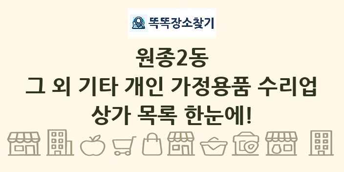 원종2동 그 외 기타 개인 가정용품 수리업 상가 목록 및 정보