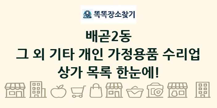 배곧2동 그 외 기타 개인 가정용품 수리업 상가 목록 및 정보