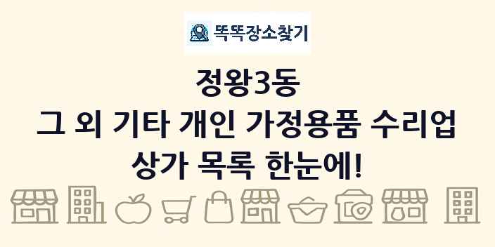 정왕3동 그 외 기타 개인 가정용품 수리업 상가 목록 및 정보