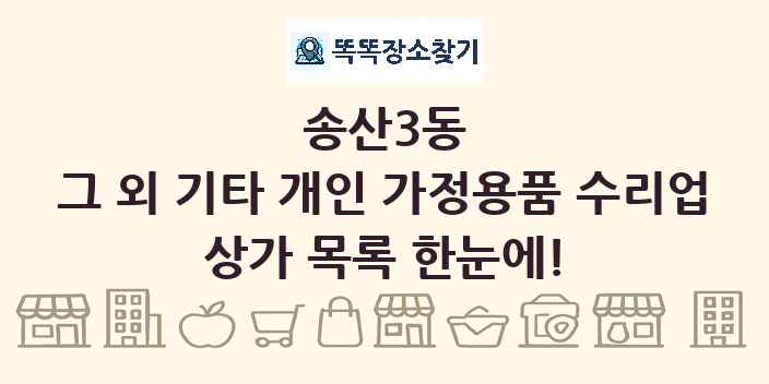 송산3동 그 외 기타 개인 가정용품 수리업 상가 목록 및 정보
