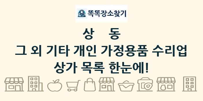 상동 그 외 기타 개인 가정용품 수리업 상가 목록 및 정보