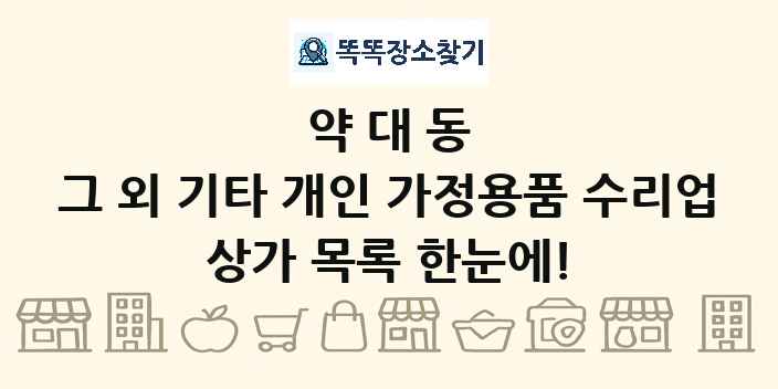 약대동 그 외 기타 개인 가정용품 수리업 상가 목록 및 정보