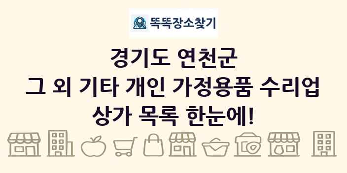 경기도 연천군 그 외 기타 개인 가정용품 수리업 상가 목록 및 정보