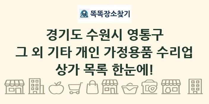 경기도 수원시 영통구 그 외 기타 개인 가정용품 수리업 상가 목록 및 정보