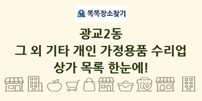 광교2동 그 외 기타 개인 가정용품 수리업 상가 목록 및 정보