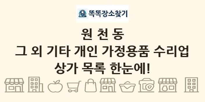 원천동 그 외 기타 개인 가정용품 수리업 상가 목록 및 정보