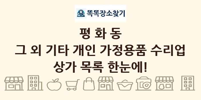 평화동 그 외 기타 개인 가정용품 수리업 상가 목록 및 정보