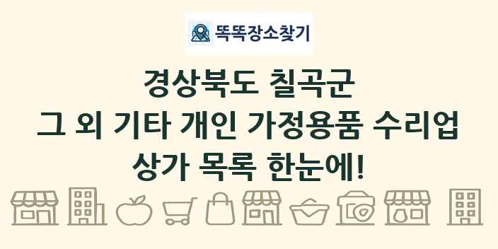 경상북도 칠곡군 그 외 기타 개인 가정용품 수리업 상가 목록 및 정보