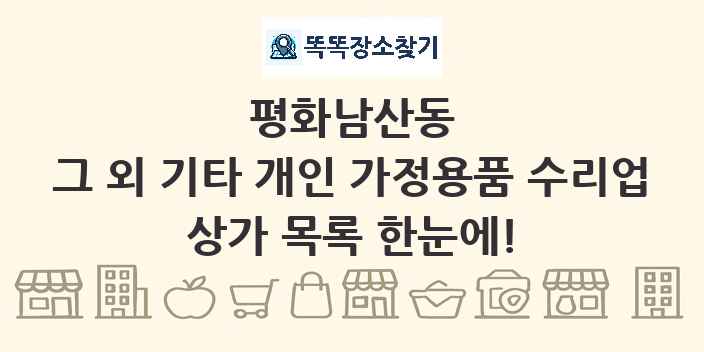 평화남산동 그 외 기타 개인 가정용품 수리업 상가 목록 및 정보
