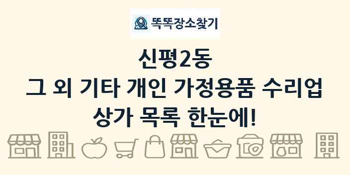 신평2동 그 외 기타 개인 가정용품 수리업 상가 목록 및 정보