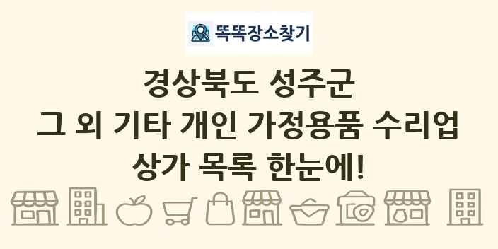 경상북도 성주군 그 외 기타 개인 가정용품 수리업 상가 목록 및 정보