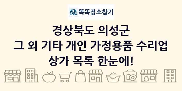 경상북도 의성군 그 외 기타 개인 가정용품 수리업 상가 목록 및 정보