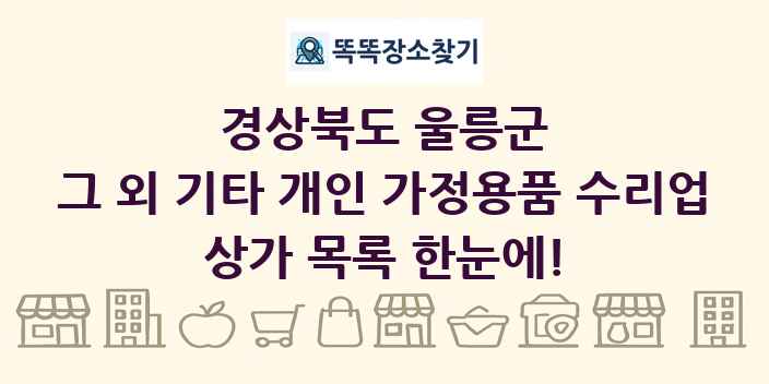 경상북도 울릉군 그 외 기타 개인 가정용품 수리업 상가 목록 및 정보