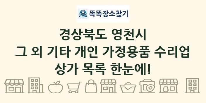 경상북도 영천시 그 외 기타 개인 가정용품 수리업 상가 목록 및 정보