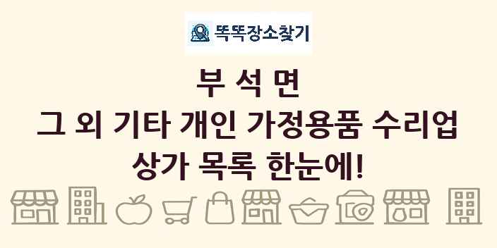 부석면 그 외 기타 개인 가정용품 수리업 상가 목록 및 정보