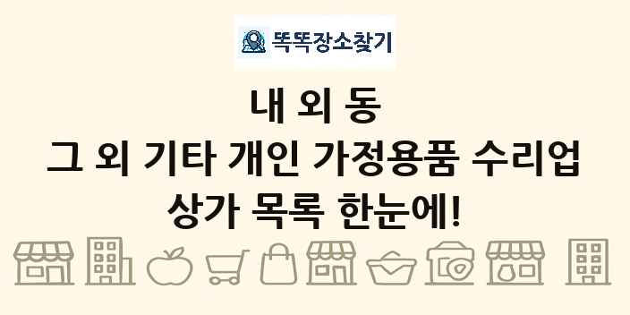 내외동 그 외 기타 개인 가정용품 수리업 상가 목록 및 정보