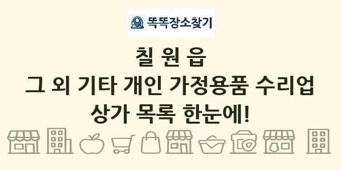 칠원읍 그 외 기타 개인 가정용품 수리업 상가 목록 및 정보