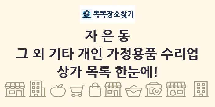 자은동 그 외 기타 개인 가정용품 수리업 상가 목록 및 정보