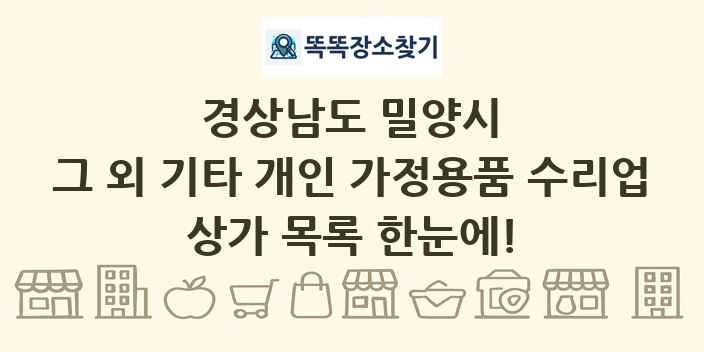 경상남도 밀양시 그 외 기타 개인 가정용품 수리업 상가 목록 및 정보