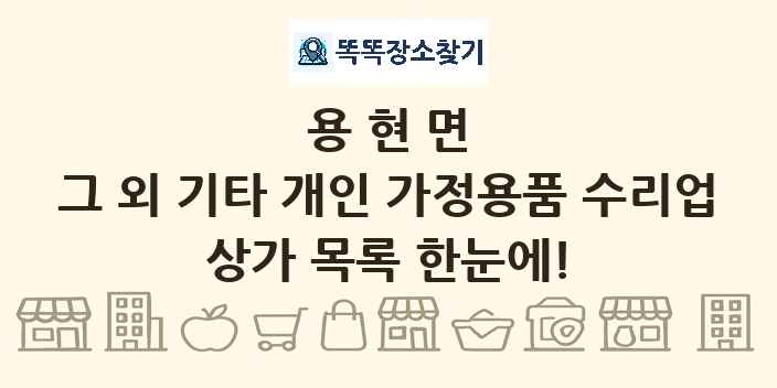 용현면 그 외 기타 개인 가정용품 수리업 상가 목록 및 정보