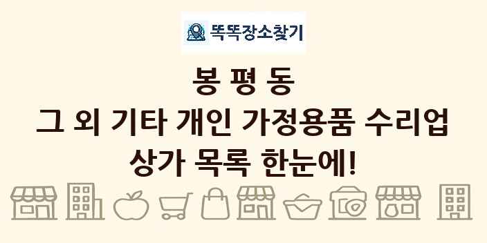 봉평동 그 외 기타 개인 가정용품 수리업 상가 목록 및 정보