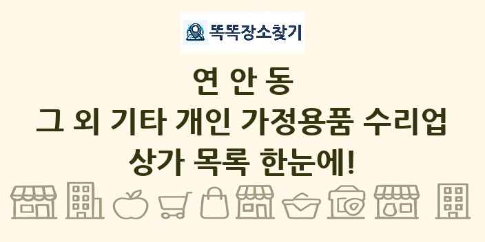 연안동 그 외 기타 개인 가정용품 수리업 상가 목록 및 정보
