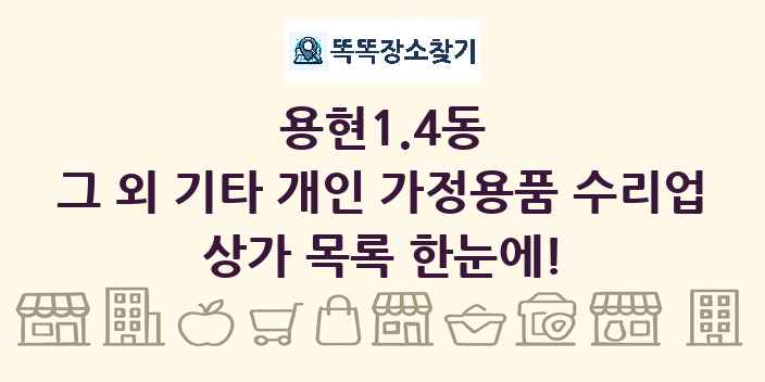 용현1.4동 그 외 기타 개인 가정용품 수리업 상가 목록 및 정보