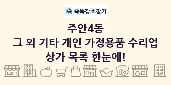 주안4동 그 외 기타 개인 가정용품 수리업 상가 목록 및 정보