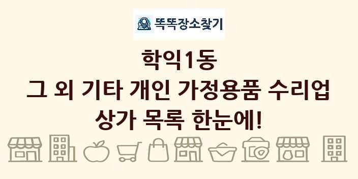 학익1동 그 외 기타 개인 가정용품 수리업 상가 목록 및 정보