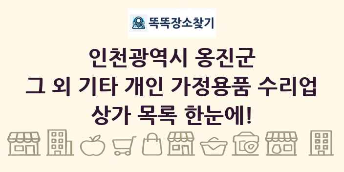 인천광역시 옹진군 그 외 기타 개인 가정용품 수리업 상가 목록 및 정보