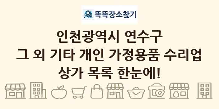 인천광역시 연수구 그 외 기타 개인 가정용품 수리업 상가 목록 및 정보
