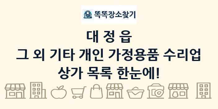 대정읍 그 외 기타 개인 가정용품 수리업 상가 목록 및 정보