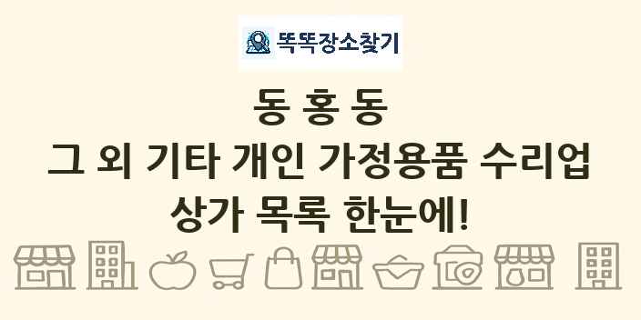 동홍동 그 외 기타 개인 가정용품 수리업 상가 목록 및 정보